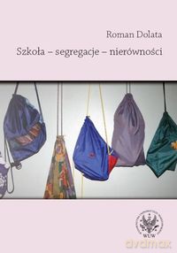 Szkoła - segregacje - nierówności - Roman Dolata [KSIĄŻKA]