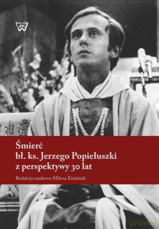 Śmierć bł. ks. Jerzego Popiełuszki z perspektywy 30 lat [KSIĄŻKA]