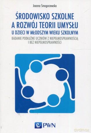 Środowisko szkolne a rozwój teorii umysłu u dzieci w młodszym wieku szkolnym - Joanna Smogorzewska [KSIĄŻKA]