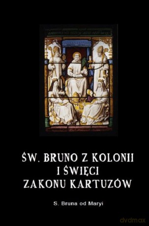Św. Bruno z Kolonii i święci Zakonu Kartuzów - od Maryi Bruna [KSIĄŻKA]