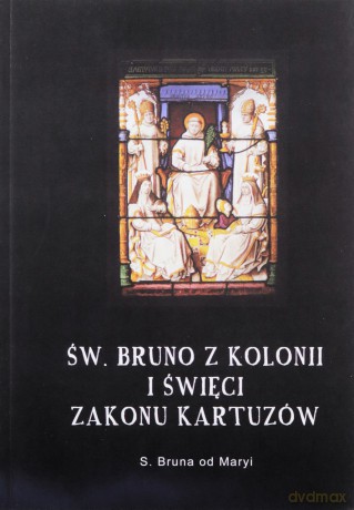 Św. Bruno z Kolonii i święci Zakonu Kartuzów - od Maryi Bruna [KSIĄŻKA]