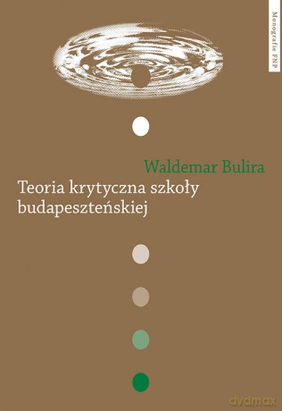 Teoria krytyczna szkoły budapeszteńskiej - Waldemar Bulira [KSIĄŻKA]