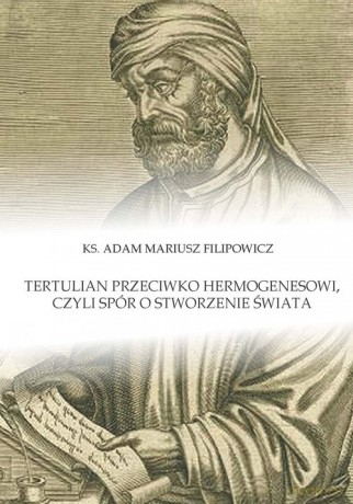 Tertulian przeciwko Hermogenesowi, czyli spór o stworzenie świata - Adam Mariusz Filipowicz [KSIĄŻKA]