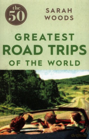 The 50 Greatest Road Trips of the world - Sarah Woods [KSIĄŻKA]