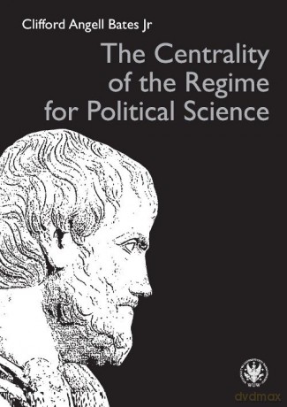 The Centrality of the Regime for Political Science - Clifford Angell Jr. Bates [KSIĄŻKA]