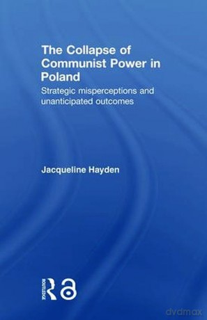 The Collapse of Communist Power in Poland - Jacqueline Hayden [KSIĄŻKA]