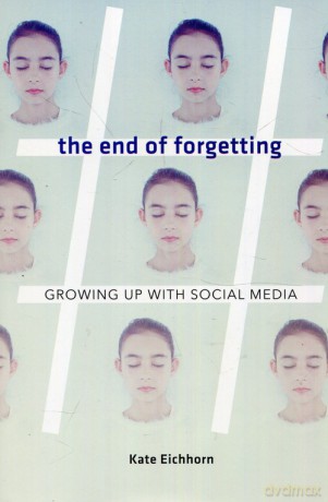 The end of forgetting Growing up with social media - Kate Eichhorn [KSIĄŻKA]