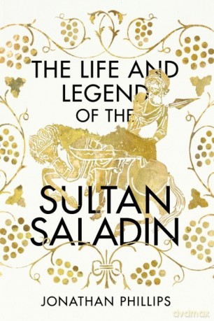 The Life and Legend of the Sultan Saladin - Jonathan Phillips [KSIĄŻKA]