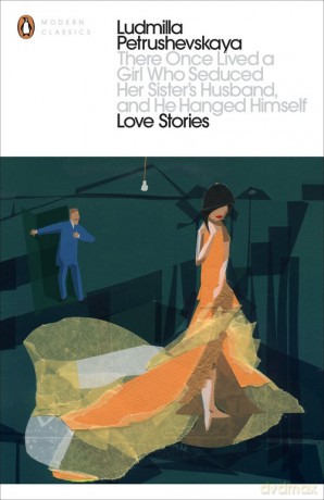 There Once Lived a Girl Who Seduced Her Sister's Husband, And He Hanged Himself: Love Stories - Ludmilla Petrushevskaya [KSIĄŻKA]