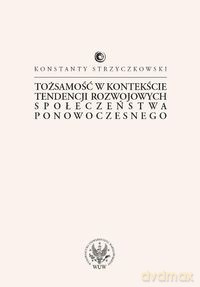Tożsamość w kontekście tendencji rozwojowych społeczeństwa ponowoczesnego - Konstanty Strzyczkowski [KSIĄŻKA]