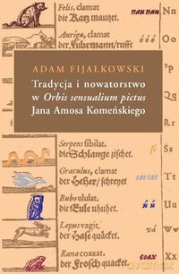Tradycja i nowatorstwo w Orbis sensualium pictus Jana Amosa Komeńskiego - Adam Fijałkowski [KSIĄŻKA]