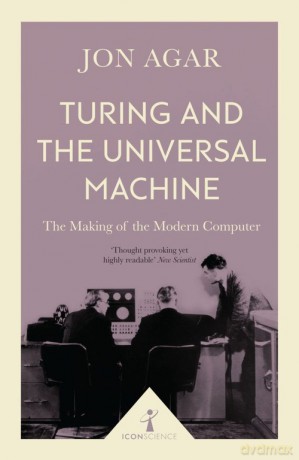 Turing and the Universal Machine - Jon Agar [KSIĄŻKA]