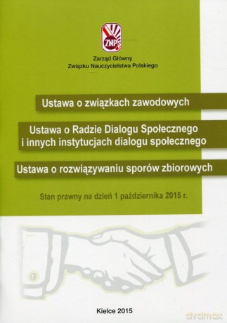 Ustawa o związkach zawodowych Ustawa o Radzie Dialogu Społecznego Ustawa o rozwiązywaniu sporów zbiorowych [KSIĄŻKA]