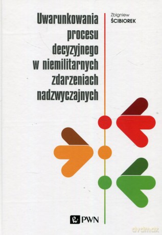 Uwarunkowania procesu decyzyjnego w niemilitarnych zdarzeniach nadzwyczajnych - Zbigniew Ściborek [KSIĄŻKA]