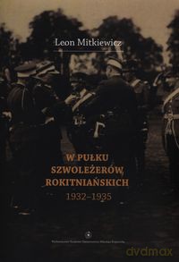 W Pułku Szwoleżerów Rokitniańskich (1932-1935) - Leon Mitkiewicz [KSIĄŻKA]