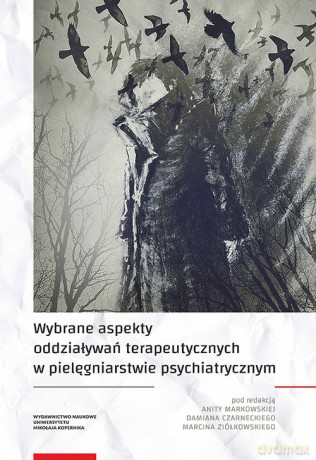 Wybrane aspekty oddziaływań terapeutycznych w pielęgniarstwie psychiatrycznym [KSIĄŻKA]
