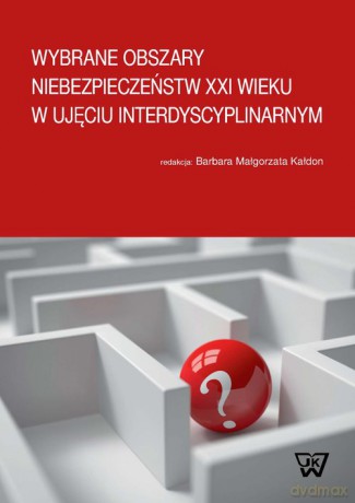 Wybrane obszary niebezpieczeństw XXI wieku w ujęciu interdyscyplinarnym [KSIĄŻKA]