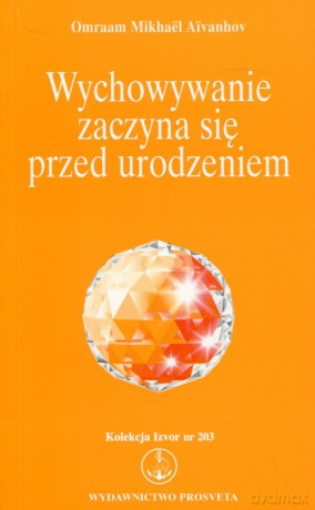 Wychowywanie zaczyna się przed urodzeniem - Omraam Mikhael Aivanhov [KSIĄŻKA]