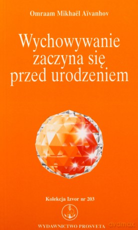 Wychowywanie zaczyna się przed urodzeniem - Omraam Mikhael Aivanhov [KSIĄŻKA]