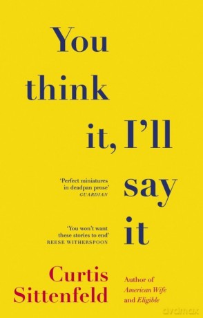 You Think It, I'll Say It - Curtis Sittenfeld [KSIĄŻKA]