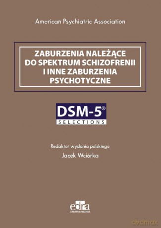 Zaburzenia należące do spektrum schizofrenii i inne zaburzenia psychotyczne. DSM-5 Selections [KSIĄŻKA]