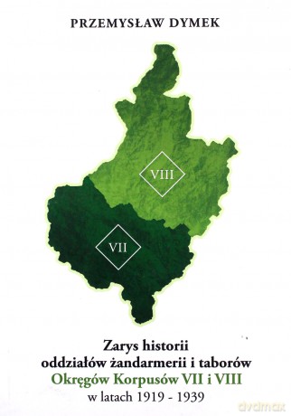 Zarys historii oddziałów żandarmerii i taborów Okręgów Korpusów VII i VIII w latach 1919-1939 - Przemysław Dymek [KSIĄŻKA]