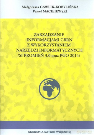 Zarządzanie informacji CBRN z wykorzystaniem narzędzi informacyjnych - Małgorzata Gawlik-Kobylińska, Paweł Maciejewski [KSIĄŻKA]