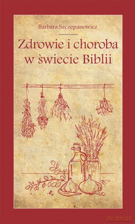 Zdrowie i choroba w świecie Biblii - Barbara Szczepanowicz [KSIĄŻKA]