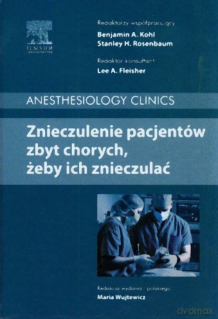 Znieczulenie pacjentów zbyt chorych żeby ich znieczulać - Benjamin A. Kohl, Stanley H. Rosenbaum [KSIĄŻKA]