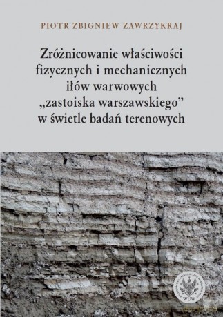 Zróżnicowanie właciwości fizycznych i mechanicznych iłów warwowych - Zbigniew Piotr Zawrzykraj [KSIĄŻKA]