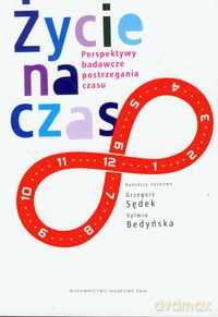 Życie na czas Perspektywy badawcze postrzegania czasu [KSIĄŻKA]