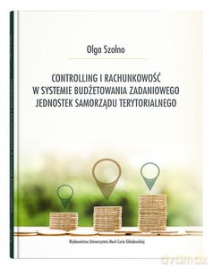 Controlling i rachunkowość w systemie budżetowania zadaniowego jednostek samorządu terytorialnego - Olga Szołno [KSIĄŻKA]