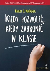 Kiedy pozwolić, kiedy zabronić w klasie - Robert J.MacKenzie [KSIĄŻKA]