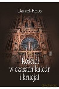 Kościół w czasach katedr i krucjat - Daniel-Rops [KSIĄŻKA]