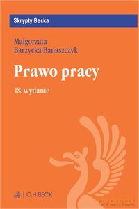 Prawo pracy (wyd. 18) - Małgorzata Barzycka-Banaszczyk [KSIĄŻKA]