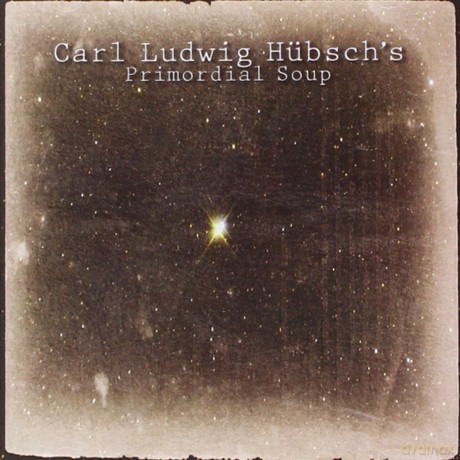 Carl Ludwig Hubsch: Primordial Soup [CD]