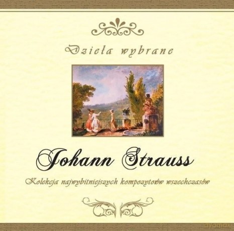 Johann Strauss: Dzieła Wybrane (Kolekcja Najwybitniejszych Kompozytorów Wszechczasów) [CD]