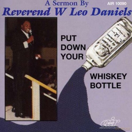 Rev W Leo Daniels: Put Down Your Whiskey Bottle [CD]