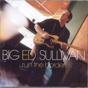 Big Ed Sullivan: Run The Border [CD]