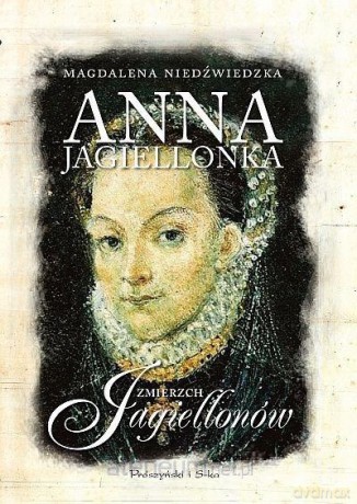 Anna Jagiellonka. Zmierzch Jagiellonów - Magdalena Niedźwiedzka [KSIĄŻKA]