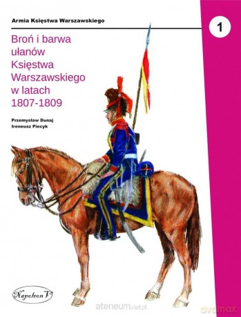 Broń i barwa ułanów Księstwa Warszawskiego - Przemysław Dunaj, Ireneusz Piecyk [KSIĄŻKA]