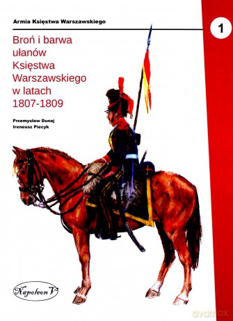 Broń i barwa ułanów Księstwa Warszawskiego - Przemysław Dunaj, Ireneusz Piecyk [KSIĄŻKA]