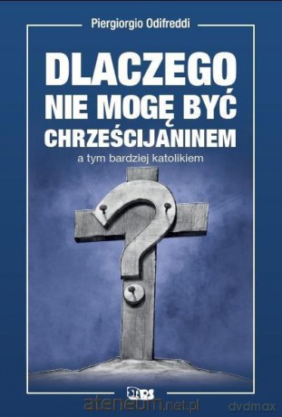 Dlaczego nie mogę być chrześcijaninem - Piergiorgio Odifreddi [KSIĄŻKA]