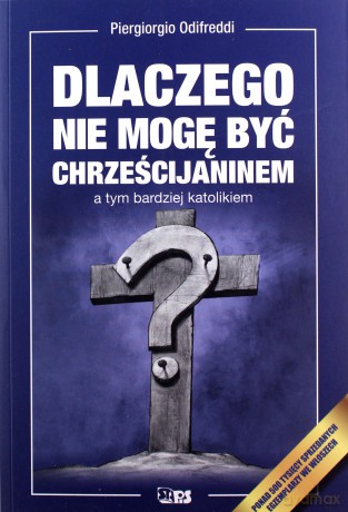 Dlaczego nie mogę być chrześcijaninem - Piergiorgio Odifreddi [KSIĄŻKA]