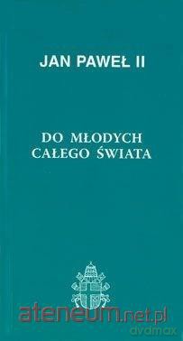 Do młodych całego świata - Jan Paweł II [KSIĄŻKA]