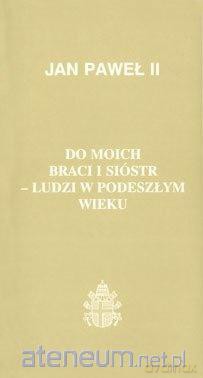 Do moich braci i sióstr - ludzi w podeszłym wieku - Jan Paweł II [KSIĄŻKA]