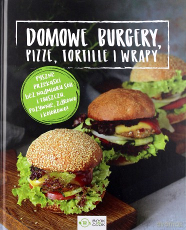 Domowe burgery, pizze, tortille, wrapy [KSIĄŻKA]