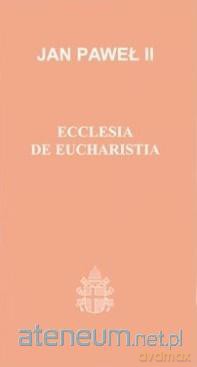 Ecclesia de Eucharistia - Jan Paweł II [KSIĄŻKA]