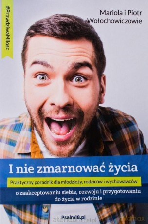 I nie zmarnować życia - Mariola Wołochowicz, Piotr Wołochowicz [KSIĄŻKA]