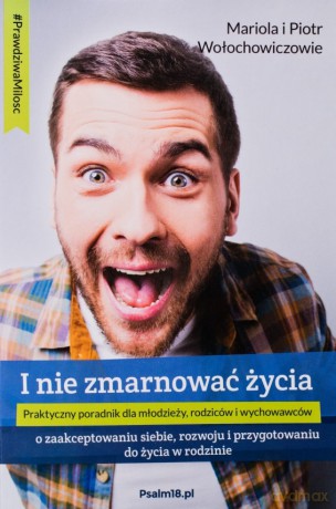 I nie zmarnować życia - Mariola Wołochowicz, Piotr Wołochowicz [KSIĄŻKA]
